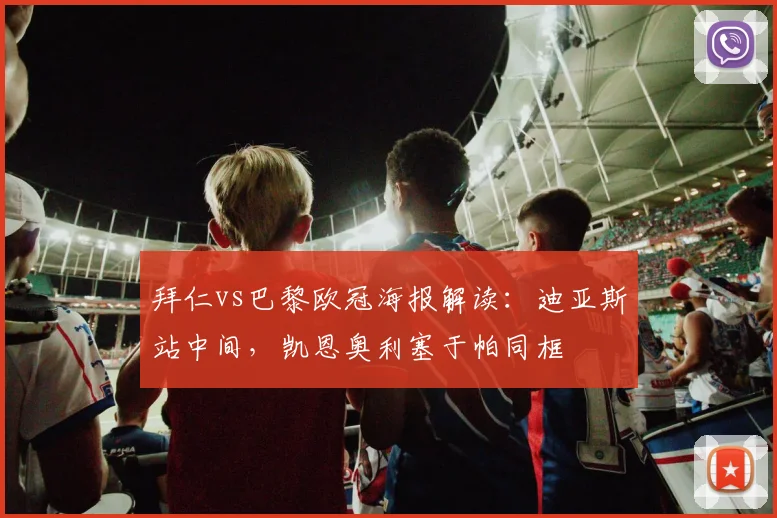 拜仁vs巴黎欧冠海报解读:迪亚斯站中间,凯恩奥利塞于帕同框