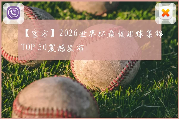 【官方】2026世界杯最佳进球集锦TOP 50震撼发布